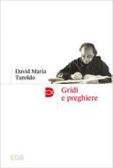 Ebook Gridi e preghiere di David Maria Turoldo edito da EDB - Edizioni Dehoniane Bologna