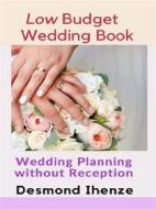 Ebook Low Budget Wedding Book: Wedding Planning without Reception di Desmond Ihenze edito da ManPower