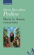 Ebook Maria la donna consacrata di Pedico Maria Marcellina edito da Ancora