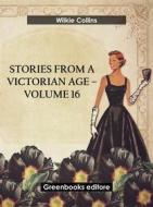 Ebook Stories from a Victorian Age - Volume 16 di Wilkie Collins edito da Greenbooks Editore
