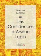 Ebook Les Confidences d&apos;Arsène Lupin di Maurice Leblanc, Ligaran edito da Ligaran