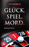 Ebook Glück. Spiel. Mord. di Liv Morus edito da Books on Demand