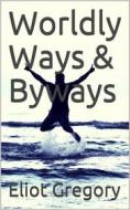 Ebook Worldly Ways & Byways di Eliot Gregory edito da iOnlineShopping.com