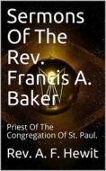 Ebook Sermons Of The Rev. Francis A. Baker / With A Memoir Of His Life di Rev. A. F. Hewit edito da iOnlineShopping.com