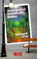 Ebook The Metaphysic of Christianity and Buddhism di Dawsonne M. Strong edito da LBO