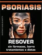 Ebook Psoriasis - Resolver sin fármacos, barros, tratamientos o dietas di Gustavo Guglielmotti edito da Gustavo Guglielmotti