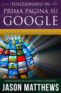 Ebook Posizionarsi In Prima Pagina Su Google - Consigli Seo Per Il Marketing Online di Jason Matthews edito da Jason Matthews