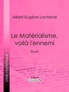 Ebook Le Matérialisme, voilà l&apos;ennemi di Ligaran, Albert-Eugène Lachenal edito da Ligaran