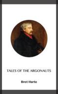 Ebook Tales of the Argonauts di Bret Harte edito da Blackmore Dennett
