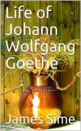 Ebook Life of Johann Wolfgang Goethe di James Sime edito da iOnlineShopping.com