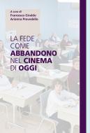 Ebook La fede come abbandono nel cinema di oggi di Francesco Giraldo, Arianna Prevedello edito da Effatà Editrice