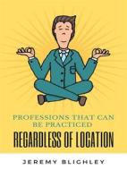 Ebook Professions That Can Be Practiced Regardless Of Location di Jeremy Blighley edito da Books on Demand