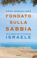 Ebook Fondato sulla sabbia. Un viaggio nel futuro di Israele di Anna Momigliano edito da Garzanti