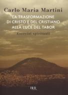 Ebook La trasformazione di Cristo e del cristiano alla luce del Tabor di Martini Carlo Maria edito da BUR