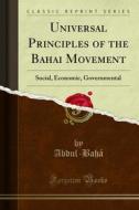 Ebook Universal Principles of the Bahai Movement di Abdul, Bahá edito da Forgotten Books