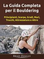 Ebook La Guida Completa Per Il Bouldering di Hiddenstuff Entertainment edito da Amanda Winter