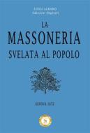 Ebook La Massoneria svelata al Popolo di Luigi Albano Edizioni Digitali edito da Luigi Albano