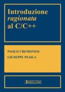 Ebook Introduzione ragionata al C/C++ di Paolo Cremonesi, Giuseppe Psaila edito da Società Editrice Esculapio