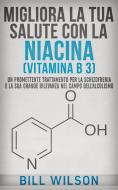 Ebook Migliora la tua Salute con la NIACINA Vitamina B 3 - Un Trattamento Promettente per la Schizofrenia e la sua elevata rilevanza nel campo dell'Alcolismo di Bill Wilson edito da Youcanprint