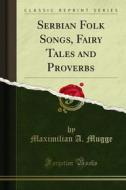 Ebook Serbian Folk Songs, Fairy Tales and Proverbs di Maximilian A. Mugge edito da Forgotten Books