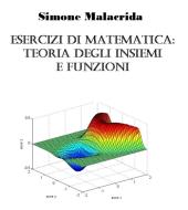 Ebook Esercizi di matematica: teoria degli insiemi e funzioni di Simone Malacrida edito da Simone Malacrida