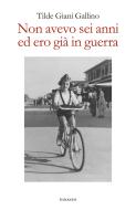 Ebook Non avevo sei anni ed ero già in guerra di Giani Gallino Tilde edito da Einaudi