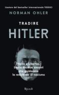 Ebook Tradire Hitler di Ohler Norman edito da Rizzoli