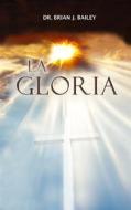 Ebook La Gloria di Dr. Brian J. Bailey edito da Zion Christian Publishers