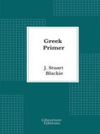 Ebook Greek Primer di J. Stuart Blackie edito da Librorium Editions