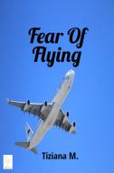 Ebook Fear Of Flying di Tiziana M. edito da Tiziana M.