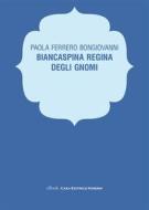 Ebook Biancaspina Regina degli gnomi di Paola Ferrero Bongiovanni edito da Kimerik
