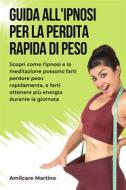 Ebook Guida all&apos;Ipnosi per la Perdita Rapida di Peso di Amilcare Martino edito da Amilcare Martino