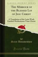 Ebook The Mirrour of the Blessed Lyf of Jesu Christ di Saint Bonaventure edito da Forgotten Books