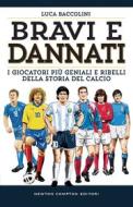 Ebook Bravi e dannati. I giocatori più geniali e ribelli della storia del calcio di Luca Baccolini edito da Newton Compton Editori