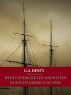 Ebook With Cochrane The Dauntless: In South American Waters di G. A. Henty edito da Bauer Books