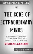 Ebook The Code of the Extraordinary Mind: 10 Unconventional Laws to Redefine Your Life and Succeed On Your Own Terms by Vishen Lakhiani | Conversation Starters di dailyBooks edito da Daily Books