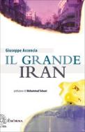 Ebook Il grande Iran di Acconcia Giuseppe edito da Exorma edizioni
