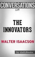 Ebook The Innovators: How a Group of Hackers, Geniuses, and Geeks Created the Digital Revolution by Walter Isaacson | Conversation Starters di dailyBooks edito da Daily Books