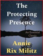 Ebook The Protecting Presence di Annie Rix Militz edito da Andura Publishing