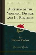 Ebook A Review of the Venereal Disease and Its Remedies di William Fordyce edito da Forgotten Books
