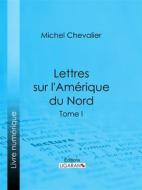 Ebook Lettres sur l&apos;Amérique du Nord di Ligaran, Michel Chevalier edito da Ligaran