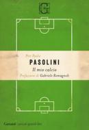 Ebook Il mio calcio di Pier Paolo Pasolini edito da Garzanti Classici