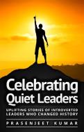 Ebook Celebrating Quiet Leaders: Uplifting Stories of Introverted Leaders Who Changed History di Prasenjeet Kumar edito da Prasenjeet Kumar