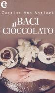Ebook Baci al cioccolato (eLit) di Curtiss ann Matlock edito da HarperCollins Italia