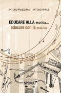 Ebook Educare alla musica...educare con la musica di Antonio Frascerra - Antonio Aprile edito da BookSprint Edizioni