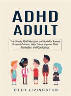 Ebook ADHD: The Ultimate ADHD Handbook and Guide For Parents (Survival Guide to Help Teens Improve Their Motivation and Confidence) di Otto Livingston edito da Elliot Espinal