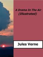 Ebook A Drama in the Air (Illustrated) di Jules Verne edito da Enrico Conti