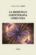Ebook La medicina e l’arteterapia come cura di Maria Paola Sozio edito da Gruppo Albatros Il Filo