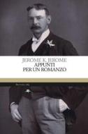 Ebook APPUNTI PER UN ROMANZO di Jerome Jerome Klapka edito da Mattioli 1885