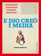 Ebook E Dio creò i media di Dario Morelli edito da Baldini+Castoldi